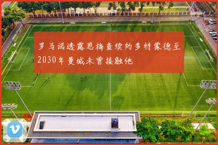 罗马诺透露恩梅查续约多特蒙德至2030年曼城未曾接触他