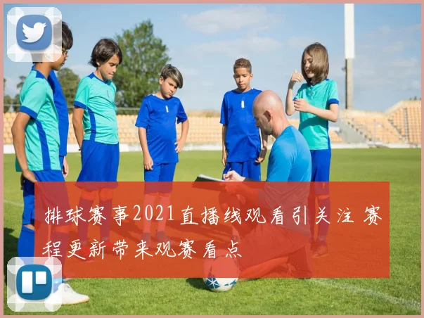 排球赛事2021直播线观看引关注 赛程更新带来观赛看点